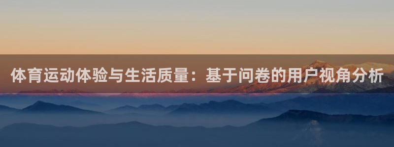球客岛：体育运动体验与生活质量：基于问卷的用户视角分析